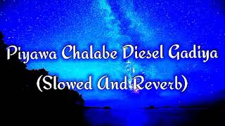 Piyawa Chalabe Diesel Gadiya Slowed And Reverb [upl. by Couchman]